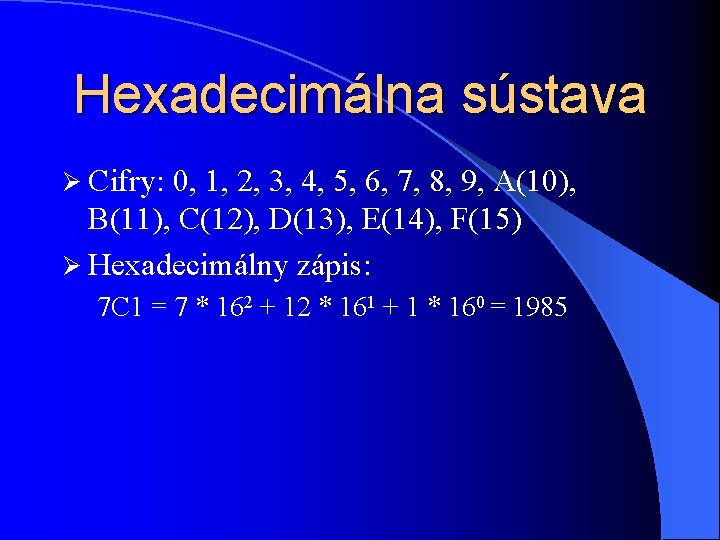 Hexadecimálna sústava Ø Cifry: 0, 1, 2, 3, 4, 5, 6, 7, 8, 9,