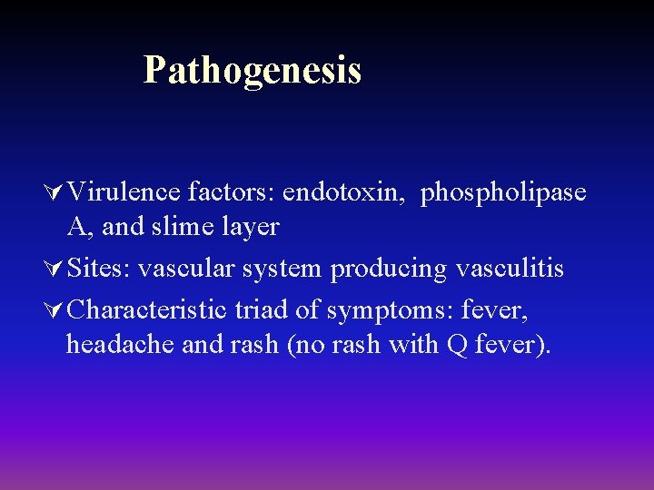 Pathogenesis Ú Virulence factors: endotoxin, phospholipase A, and slime layer Ú Sites: vascular system