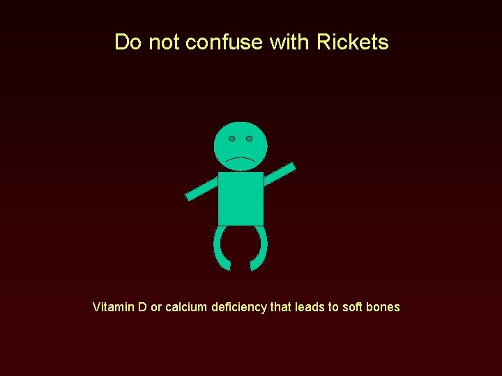 Do not confuse with Rickets Vitamin D or calcium deficiency that leads to soft