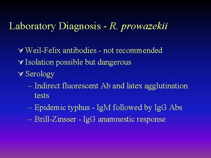 Laboratory Diagnosis - R. prowazekii Ú Weil-Felix antibodies - not recommended Ú Isolation possible