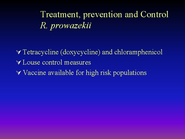 Treatment, prevention and Control R. prowazekii Ú Tetracycline (doxycycline) and chloramphenicol Ú Louse control