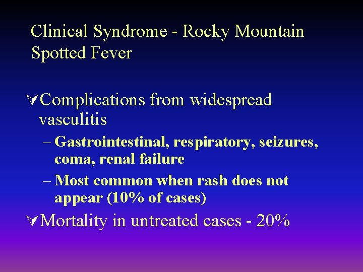Clinical Syndrome - Rocky Mountain Spotted Fever ÚComplications from widespread vasculitis – Gastrointestinal, respiratory,