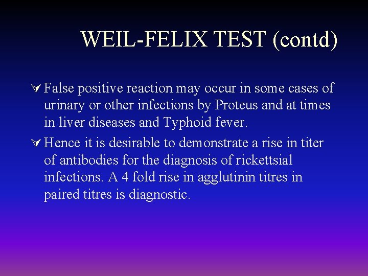 WEIL-FELIX TEST (contd) Ú False positive reaction may occur in some cases of urinary