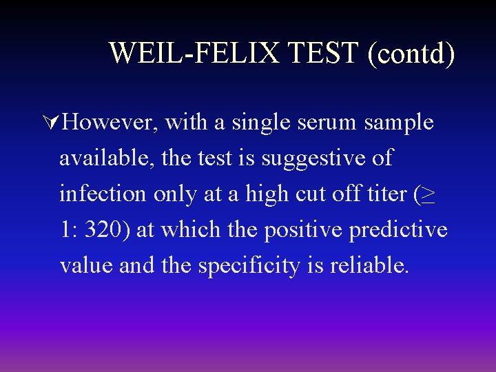 WEIL-FELIX TEST (contd) ÚHowever, with a single serum sample available, the test is suggestive