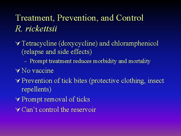 Treatment, Prevention, and Control R. rickettsii Ú Tetracycline (doxycycline) and chloramphenicol (relapse and side