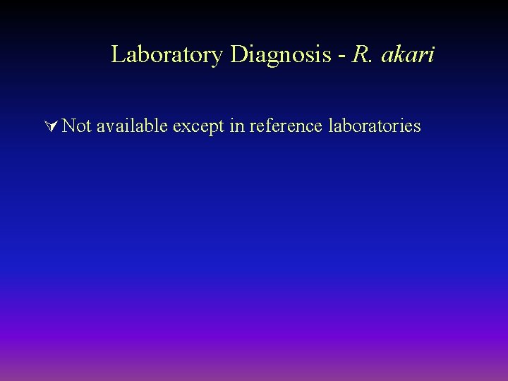 Laboratory Diagnosis - R. akari Ú Not available except in reference laboratories 