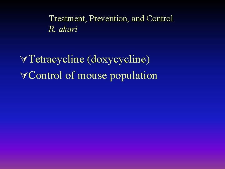 Treatment, Prevention, and Control R. akari ÚTetracycline (doxycycline) ÚControl of mouse population 