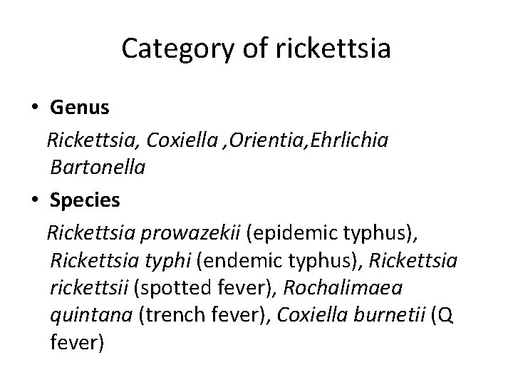 Category of rickettsia • Genus Rickettsia, Coxiella , Orientia, Ehrlichia Bartonella • Species Rickettsia