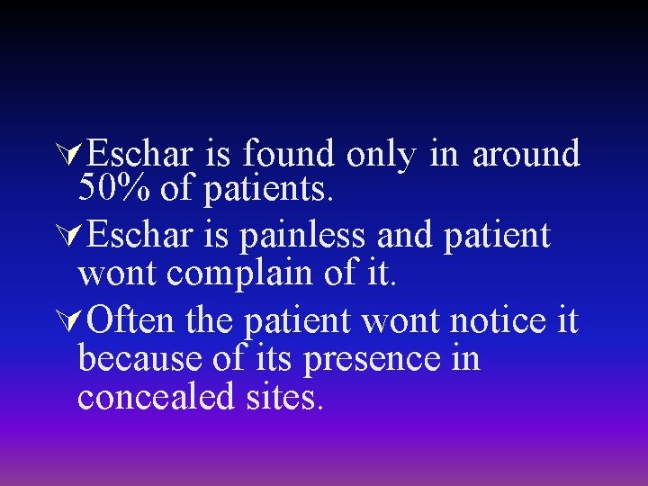 ÚEschar is found only in around 50% of patients. ÚEschar is painless and patient