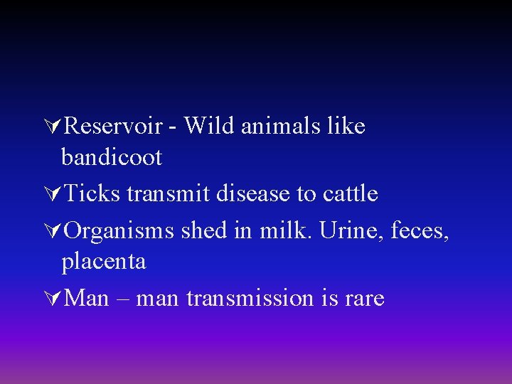 ÚReservoir - Wild animals like bandicoot ÚTicks transmit disease to cattle ÚOrganisms shed in