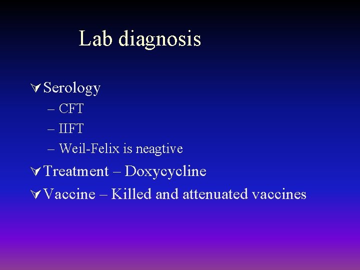 Lab diagnosis Ú Serology – CFT – IIFT – Weil-Felix is neagtive Ú Treatment