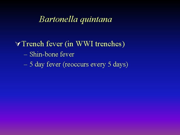 Bartonella quintana Ú Trench fever (in WWI trenches) – Shin-bone fever – 5 day