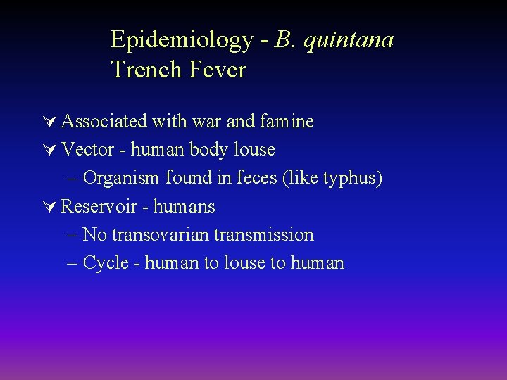 Epidemiology - B. quintana Trench Fever Ú Associated with war and famine Ú Vector