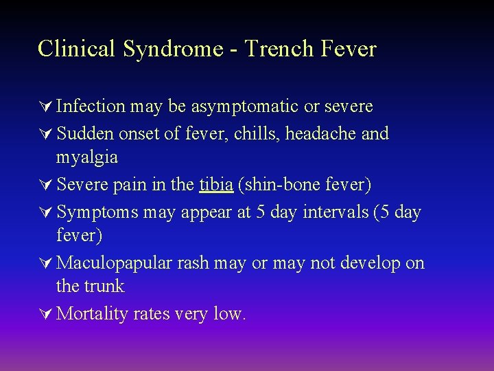 Clinical Syndrome - Trench Fever Ú Infection may be asymptomatic or severe Ú Sudden