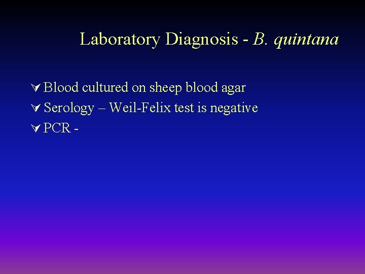 Laboratory Diagnosis - B. quintana Ú Blood cultured on sheep blood agar Ú Serology