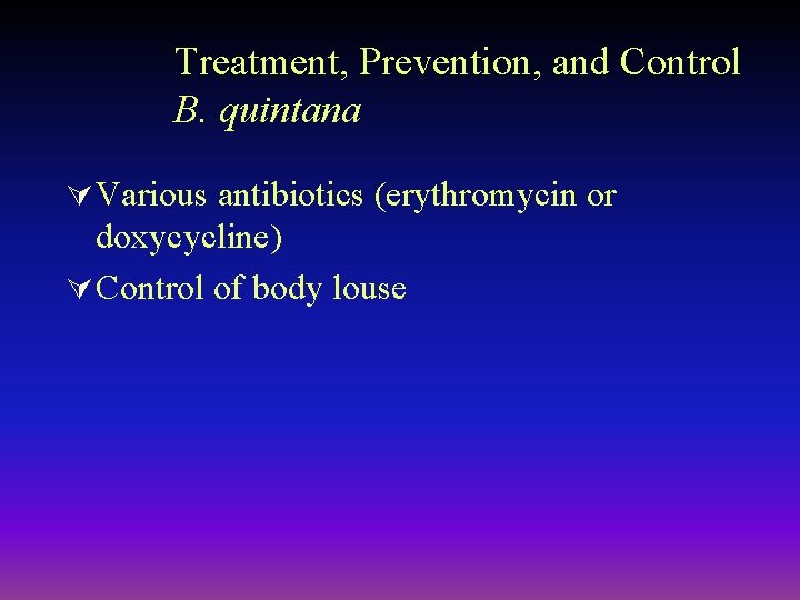Treatment, Prevention, and Control B. quintana Ú Various antibiotics (erythromycin or doxycycline) Ú Control