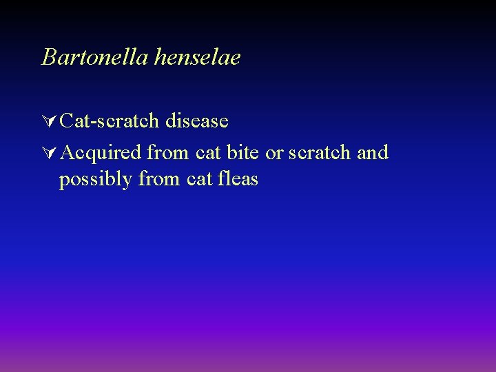 Bartonella henselae Ú Cat-scratch disease Ú Acquired from cat bite or scratch and possibly