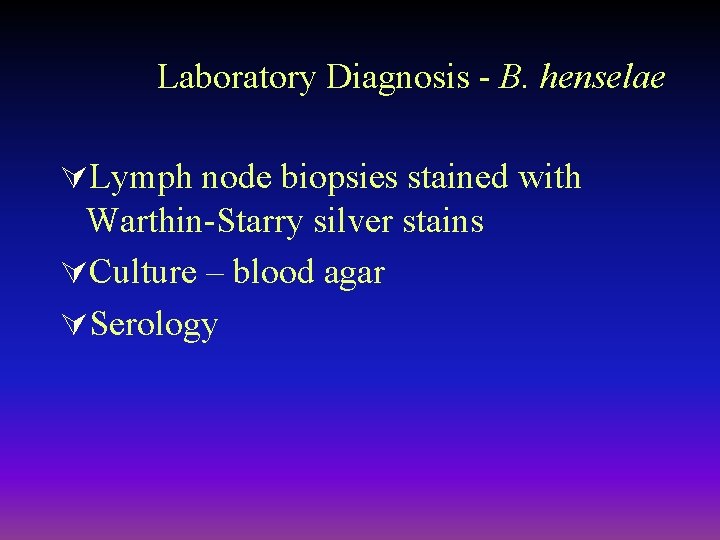 Laboratory Diagnosis - B. henselae ÚLymph node biopsies stained with Warthin-Starry silver stains ÚCulture