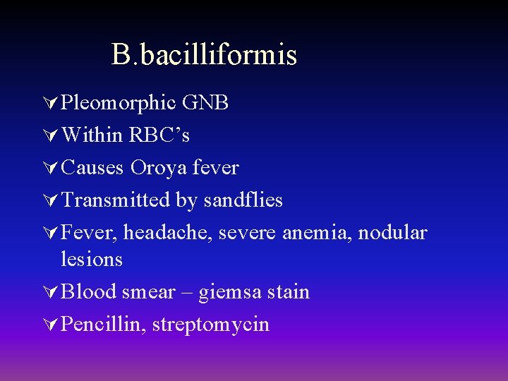 B. bacilliformis Ú Pleomorphic GNB Ú Within RBC’s Ú Causes Oroya fever Ú Transmitted