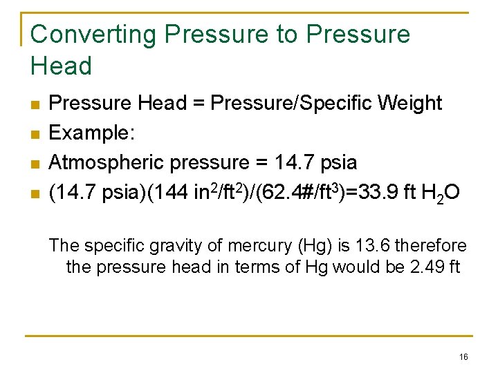 Converting Pressure to Pressure Head n n Pressure Head = Pressure/Specific Weight Example: Atmospheric