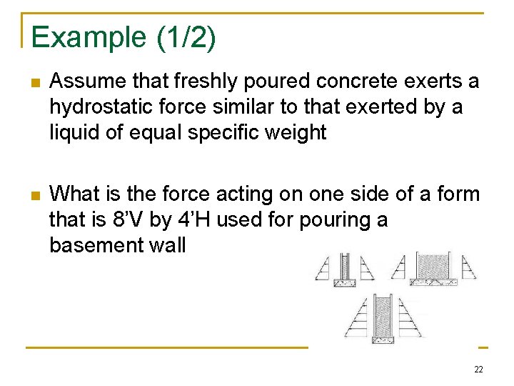 Example (1/2) n Assume that freshly poured concrete exerts a hydrostatic force similar to