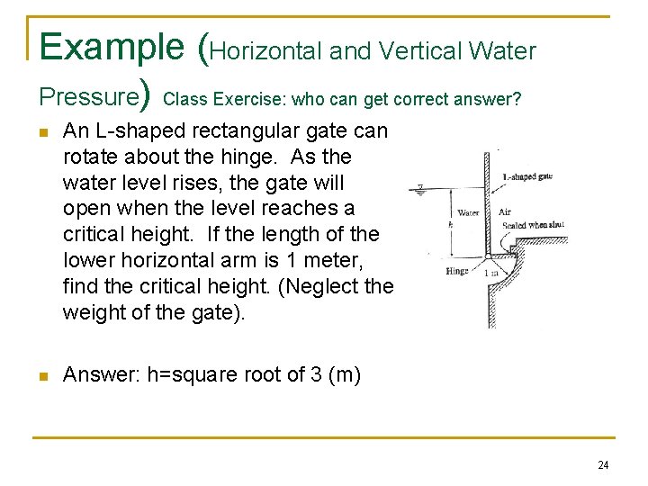 Example (Horizontal and Vertical Water Pressure) Class Exercise: who can get correct answer? n