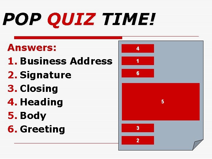 POP QUIZ TIME! Answers: 1. Business Address 2. Signature 3. Closing 4. Heading 5.