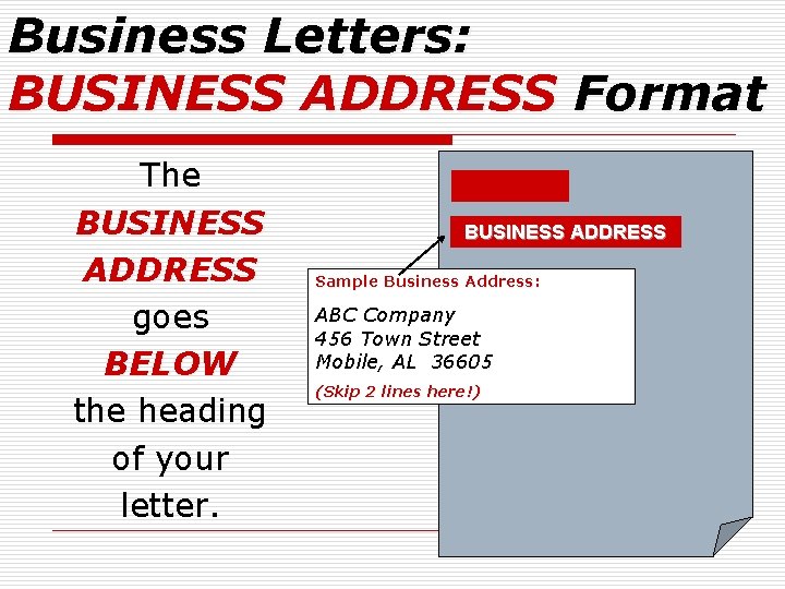 Business Letters: BUSINESS ADDRESS Format The BUSINESS ADDRESS goes BELOW the heading of your