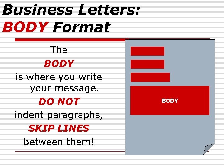Business Letters: BODY Format The BODY is where you write your message. DO NOT