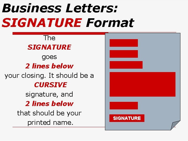 Business Letters: SIGNATURE Format The SIGNATURE goes 2 lines below your closing. It should