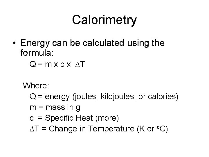 Calorimetry • Energy can be calculated using the formula: Q = m x c