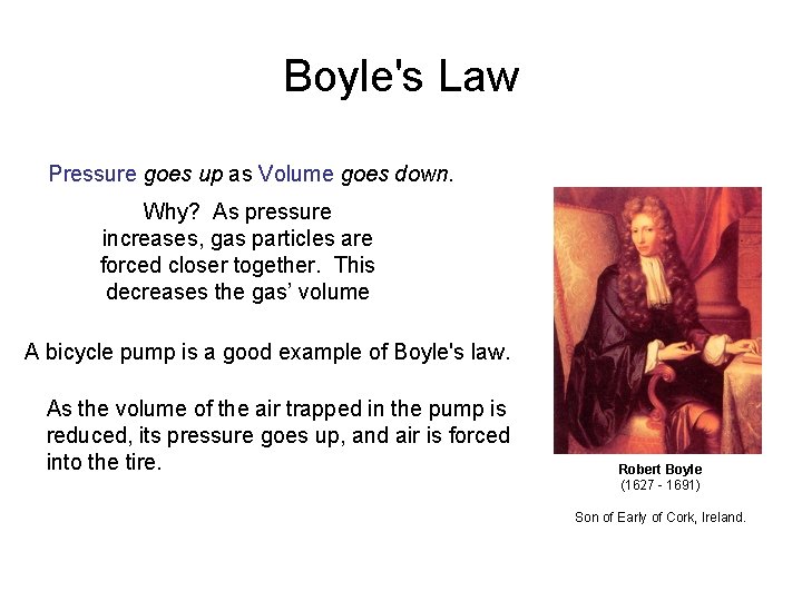 Boyle's Law Pressure goes up as Volume goes down. Why? As pressure increases, gas