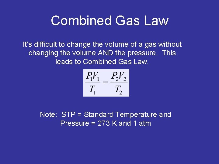 Combined Gas Law It’s difficult to change the volume of a gas without changing