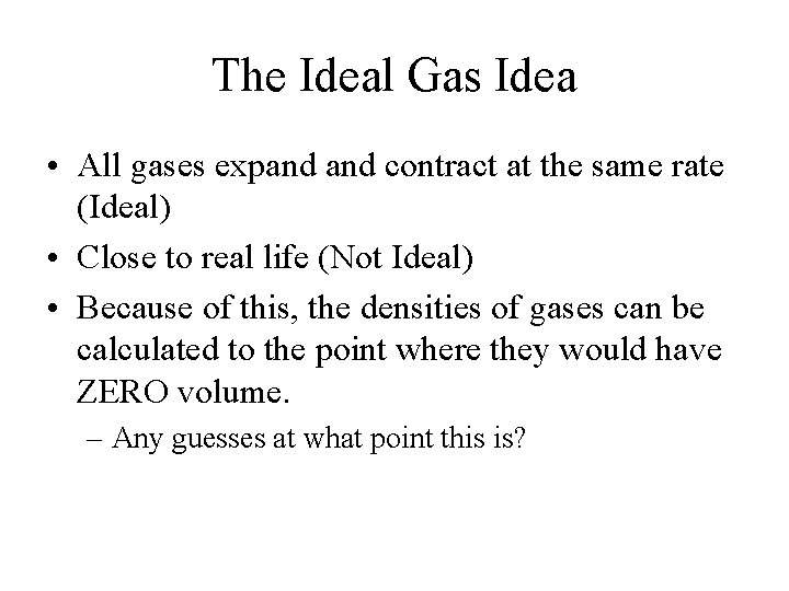 The Ideal Gas Idea • All gases expand contract at the same rate (Ideal)