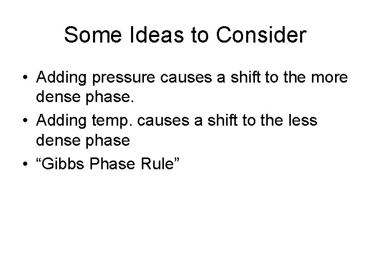 Some Ideas to Consider • Adding pressure causes a shift to the more dense