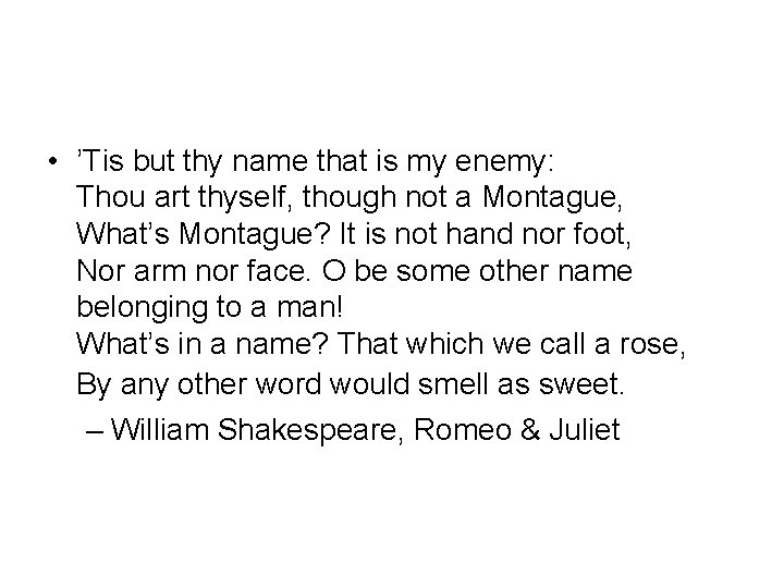  • ’Tis but thy name that is my enemy: Thou art thyself, though