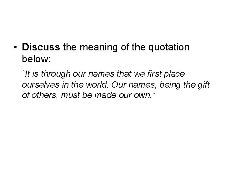  • Discuss the meaning of the quotation below: “It is through our names