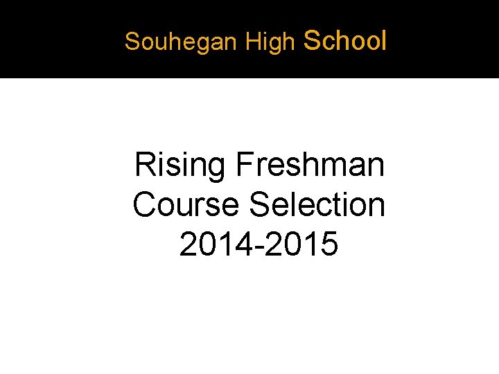 Souhegan High School Rising Freshman Course Selection 2014 -2015 Souhegan High School Rising Freshman Course Selection 2014 -2015