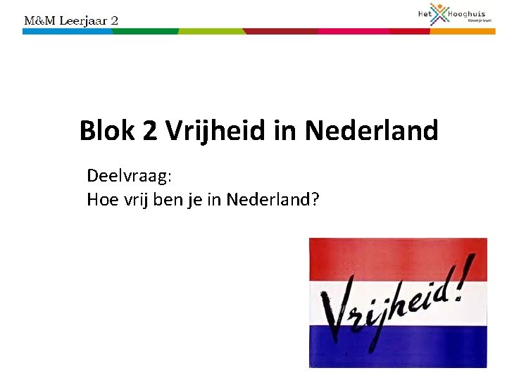 Blok 2 Vrijheid in Nederland Deelvraag: Hoe vrij ben je in Nederland? 