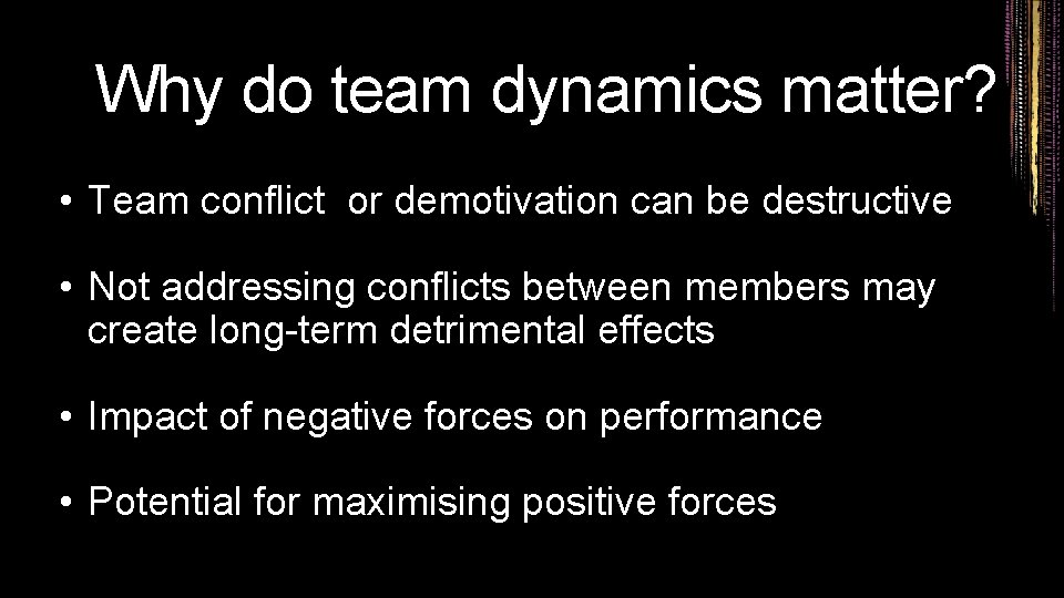 Why do team dynamics matter? • Team conflict or demotivation can be destructive •