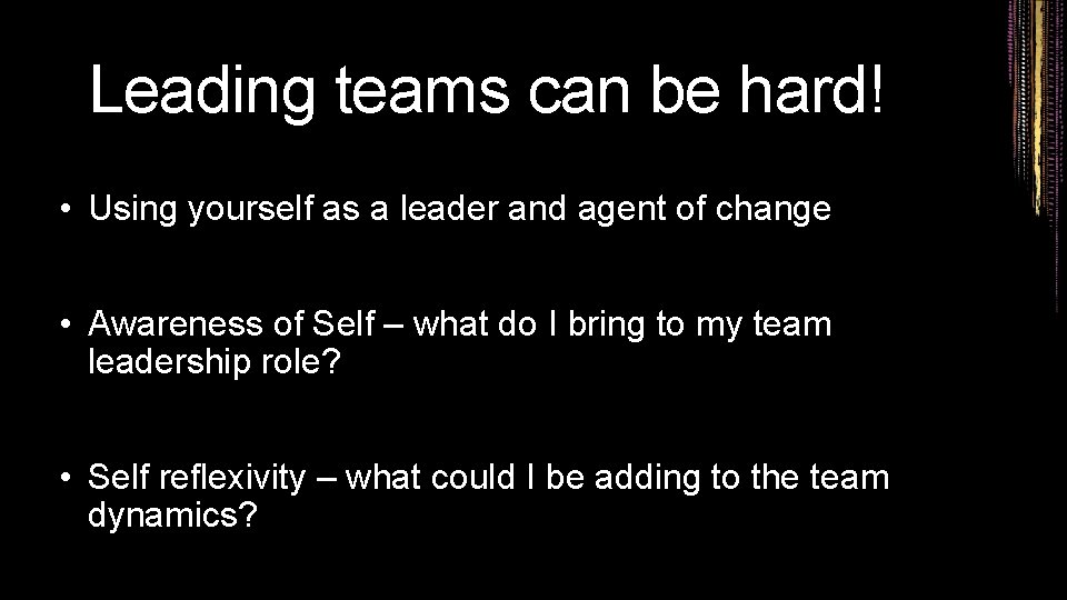 Leading teams can be hard! • Using yourself as a leader and agent of