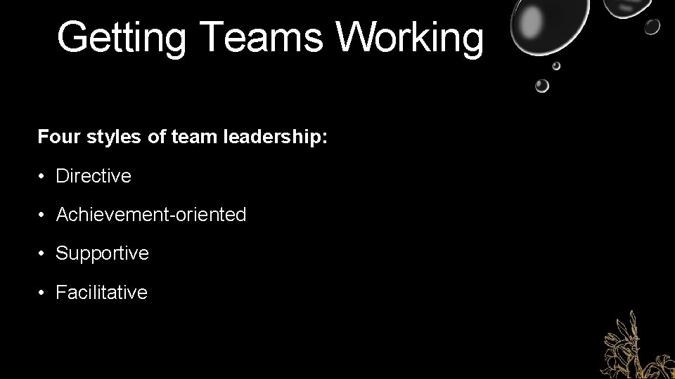 Getting Teams Working Four styles of team leadership: • Directive • Achievement-oriented • Supportive