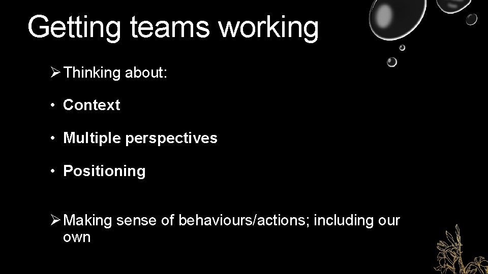 Getting teams working Ø Thinking about: • Context • Multiple perspectives • Positioning Ø