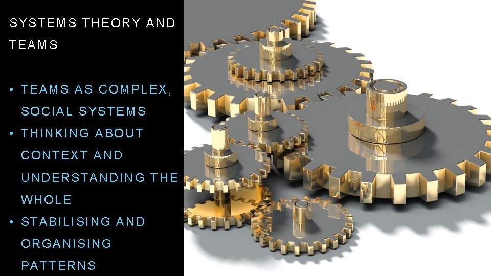 SYSTEMS THEORY AND TEAMS • TEAMS AS COMPLEX, SOCIAL SYSTEMS • THINKING ABOUT CONTEXT