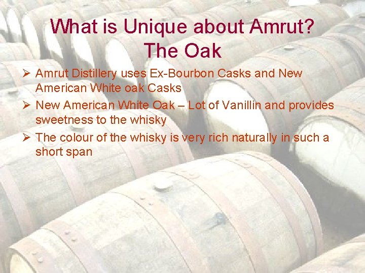 What is Unique about Amrut? The Oak Ø Amrut Distillery uses Ex-Bourbon Casks and