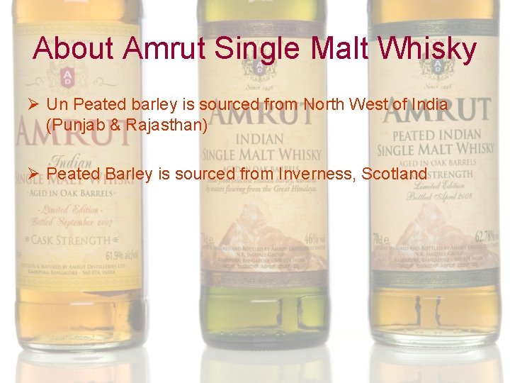About Amrut Single Malt Whisky Ø Un Peated barley is sourced from North West