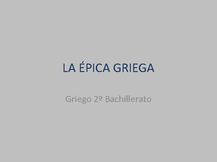 LA ÉPICA GRIEGA Griego 2º Bachillerato 