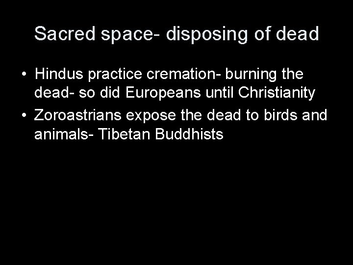 Sacred space- disposing of dead • Hindus practice cremation- burning the dead- so did