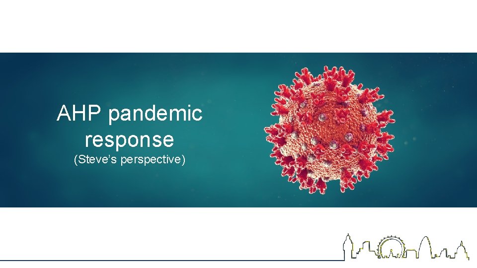 AHP pandemic response (Steve’s perspective) AHP pandemic response (Steve’s perspective)