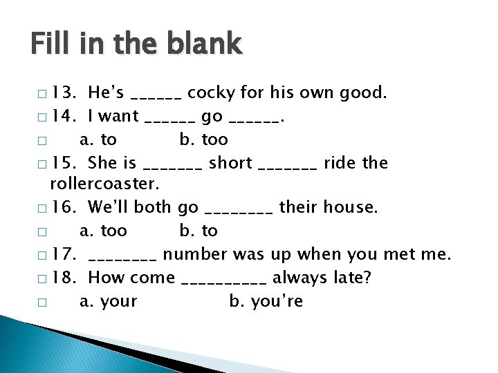 Fill in the blank � 13. He’s ______ cocky for his own good. �